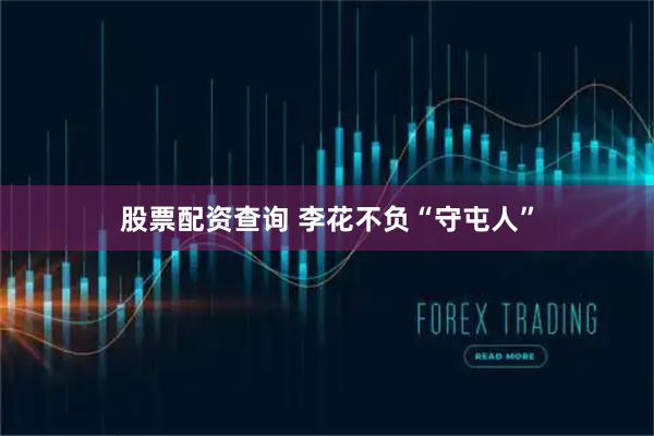 股票配资查询 李花不负“守屯人”